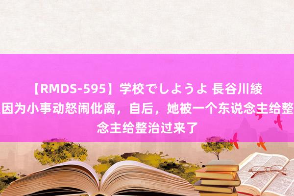 【RMDS-595】学校でしようよ 長谷川綾 弟妹老是因为小事动怒闹仳离，自后，她被一个东说念主给整治过来了