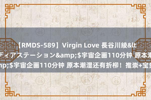 【RMDS-589】Virgin Love 長谷川綾</a>2010-05-17メディアステーション&$宇宙企画110分钟 原本潮湿还有折柳！推崇+宝贵