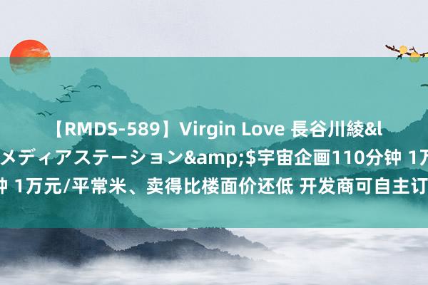 【RMDS-589】Virgin Love 長谷川綾</a>2010-05-17メディアステーション&$宇宙企画110分钟 1万元/平常米、卖得比楼面价还低 开发商可自主订价 越来越多城市取消限价