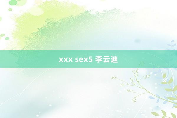 xxx sex5 李云迪